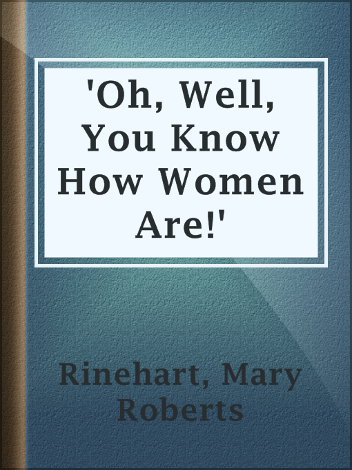 Title details for 'Oh, Well, You Know How Women Are!' by Mary Roberts Rinehart - Available